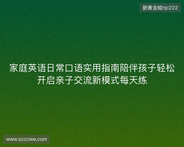 家庭英语日常口语实用指南陪伴孩子轻松开启亲子交流新模式每天练